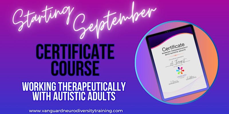 Certificate Course: Working Therapeutically With Autistic Adults. 6 Days