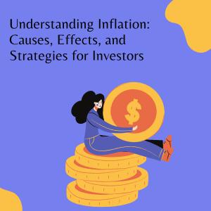 Understanding Inflation: Causes, Effects, and Strategies for Investors