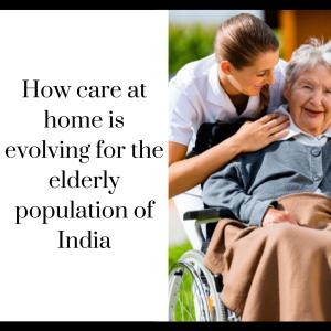 How care at home is evolving for the elderly population of India