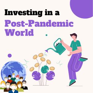 Investing in a Post-Pandemic World: Opportunities and Challenges Ahead