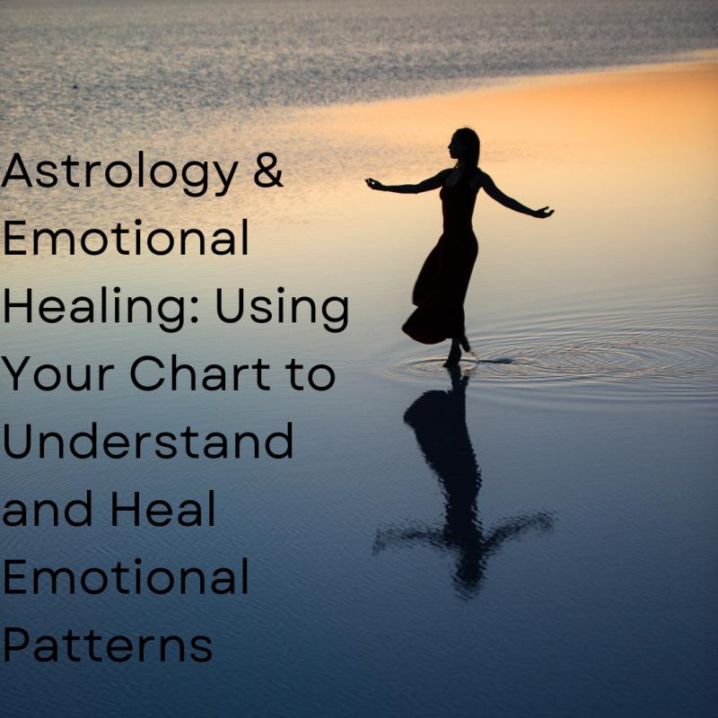 Astrology and Emotional Healing: Using Your Chart to Understand and Heal Emotional Patterns