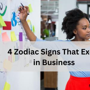 4 Zodiac Signs That Excel in Business