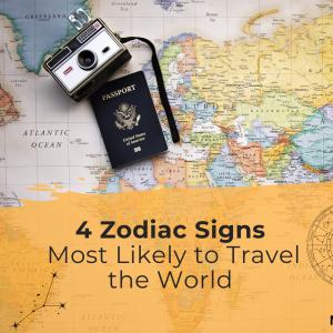 4 Zodiac Signs Most Likely to Travel the World