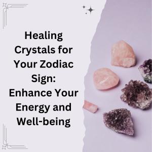 Healing Crystals for Your Zodiac Sign: Enhance You...