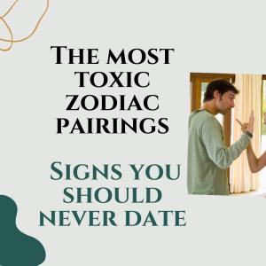 The most toxic zodiac pairings Signs you should n...
