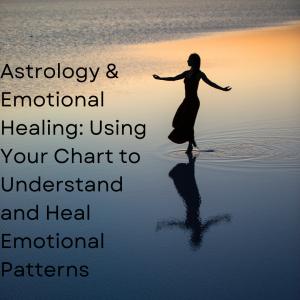 Astrology and Emotional Healing: Using Your Chart ...