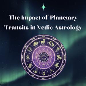 The Impact of Planetary Transits in Vedic Astrology