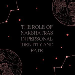 The Role of Nakshatras in Personal Identity and Fa...