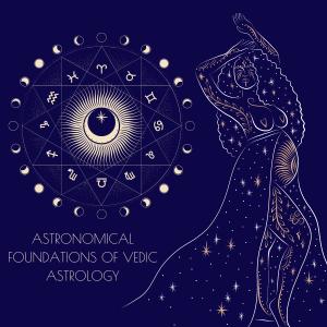 Astronomical Foundations of Vedic Astrology