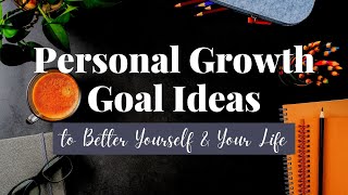 9 Personal Growth Goal Ideas to Better Yourself and You