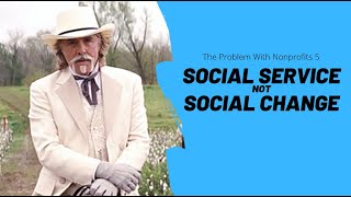 The Problem With Nonprofits 5: Social Service Not Social Change