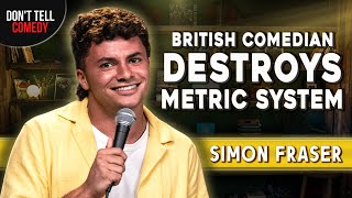 British Comedian Destroys Metric System  Simon Fraser 